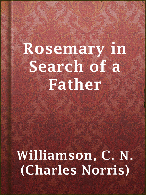 Title details for Rosemary in Search of a Father by C. N. (Charles Norris) Williamson - Available